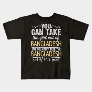 You Can Take The Girl Out Of Bangladesh But You Cant Take The Bangladesh Out Of The Girl Design - Gift for Bengali With Bangladesh Roots Kids T-Shirt